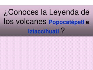 ¿Conoces la Leyenda de los volcanes Popocatépetl e Iztaccíhuatl ?