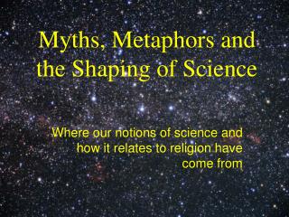 Myths, Metaphors and the Shaping of Science