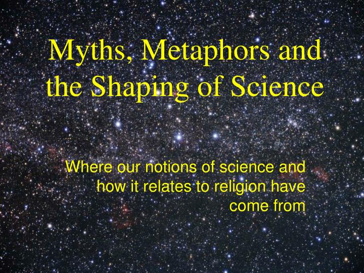 myths metaphors and the shaping of science