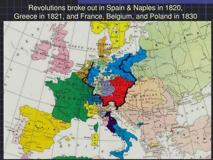 revolutions broke out in spain naples in 1820 greece in 1821 and france belgium and poland in 1830