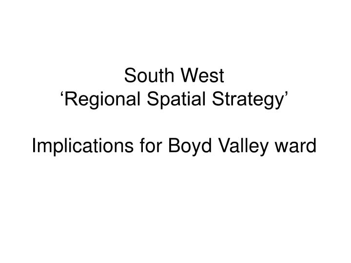 south west regional spatial strategy implications for boyd valley ward