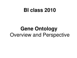 BI class 2010 Gene Ontology Overview and Perspective