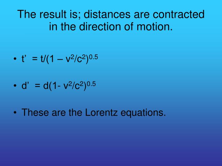 the result is distances are contracted in the direction of motion