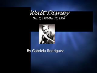 Walt Disney Dec. 5, 1901-Dec 15, 1966