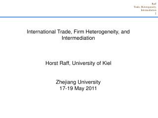 International Trade, Firm Heterogeneity, and Intermediation Horst Raff, University of Kiel