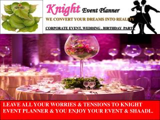 LEAVE ALL YOUR WORRIES &amp; TENSIONS TO KNIGHT EVENT PLANNER &amp; YOU ENJOY YOUR EVENT &amp; SHAADI..