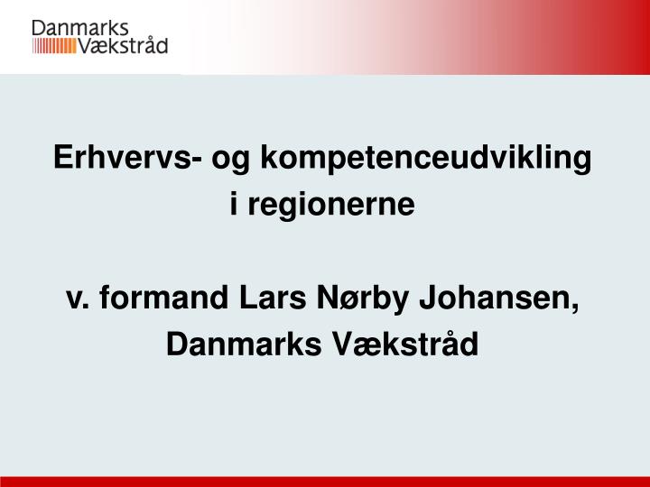 erhvervs og kompetenceudvikling i regionerne v formand lars n rby johansen danmarks v kstr d