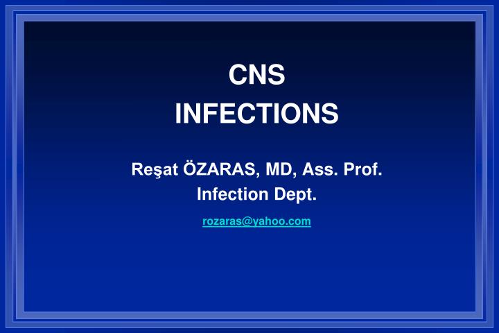 cns infections re at zaras md ass prof infection dept rozaras@yahoo com