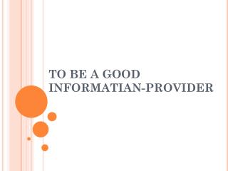 TO BE A GOOD INFORMATIAN-PROVIDER
