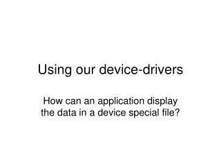Using our device-drivers