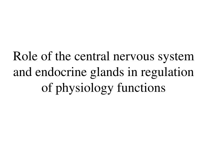 role of the central nervous system and endocrine glands in regulation of physiology functions
