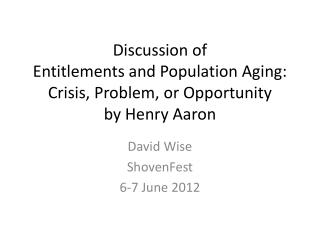 Discussion of Entitlements and Population Aging: Crisis, Problem, or Opportunity by Henry Aaron