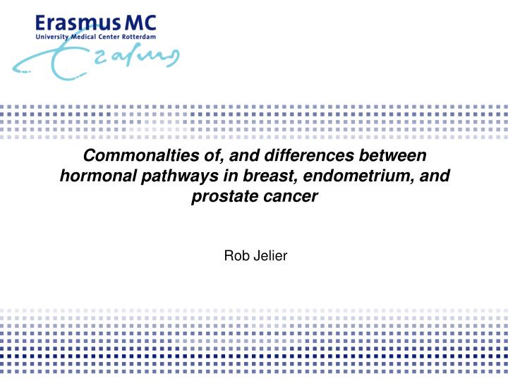 commonalties of and differences between hormonal pathways in breast endometrium and prostate cancer