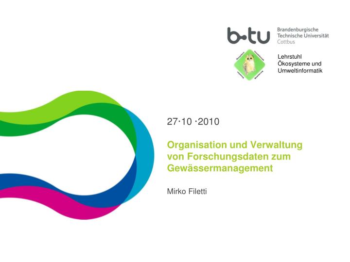 27 10 2010 organisation und verwaltung von forschungsdaten zum gew ssermanagement mirko filetti