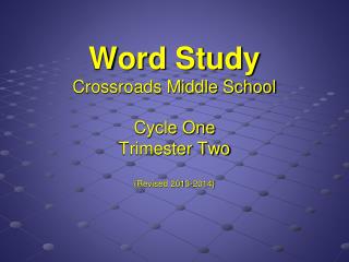 Word Study Crossroads Middle School Cycle One Trimester Two {Revised 2013-2014}