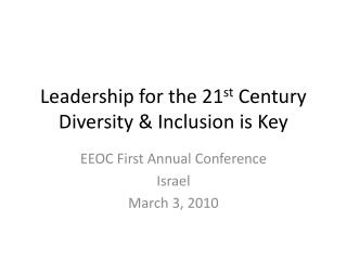 Leadership for the 21 st Century Diversity &amp; Inclusion is Key
