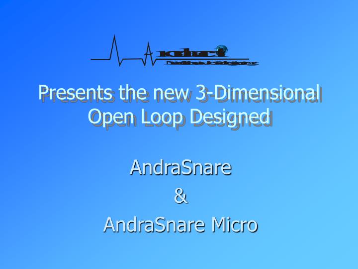 presents the new 3 dimensional open loop designed