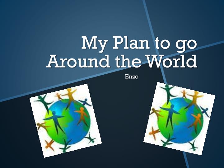 m y plan to go around the world