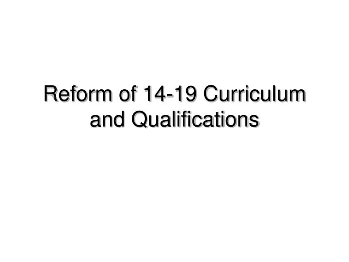 reform of 14 19 curriculum and qualifications