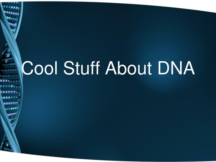cool stuff about dna