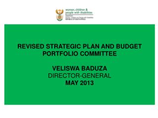 REVISED STRATEGIC PLAN AND BUDGET PORTFOLIO COMMITTEE VELISWA BADUZA DIRECTOR-GENERAL MAY 2013