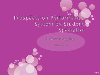 Prospects on Performance System by Student Specialist