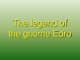 The legend of the gnome Edro