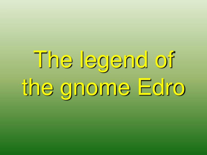 the legend of the gnome edro