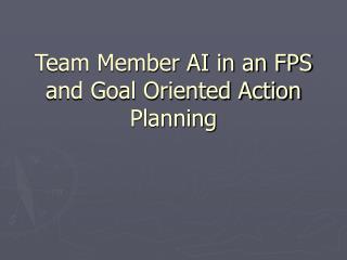 Team Member AI in an FPS and Goal Oriented Action Planning