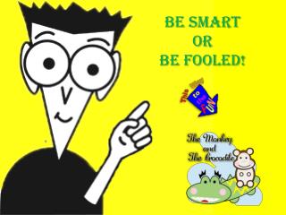 Be Smart or Be Fooled!