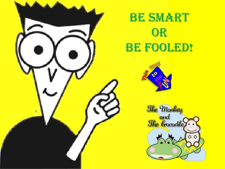 be smart or be fooled