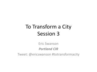 To Transform a City Session 3