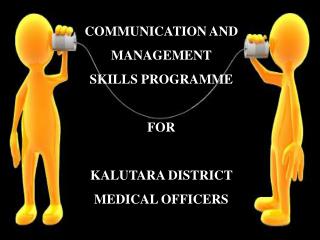 COMMUNICATION AND MANAGEMENT SKILLS PROGRAMME FOR KALUTARA DISTRICT MEDICAL OFFICERS