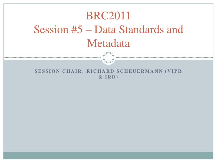 brc2011 session 5 data standards and metadata
