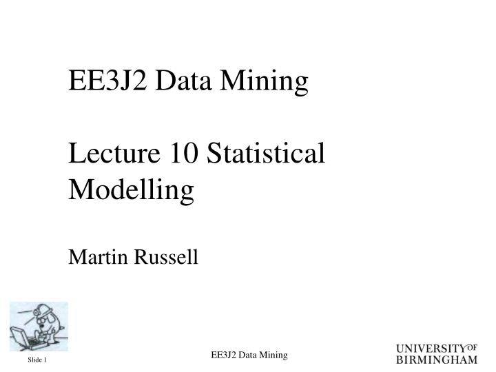 ee3j2 data mining lecture 10 statistical modelling martin russell