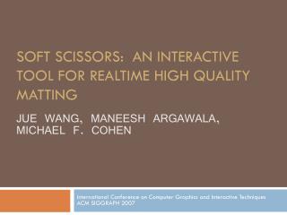 SOFT SCISSORS: AN INTERACTIVE TOOL FOR REALTIME HIGH QUALITY MATTING