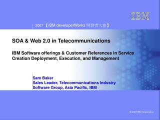 Sam Baker Sales Leader, Telecommunications Industry Software Group, Asia Pacific, IBM