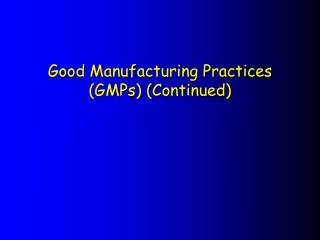 Good Manufacturing Practices (GMPs) (Continued)