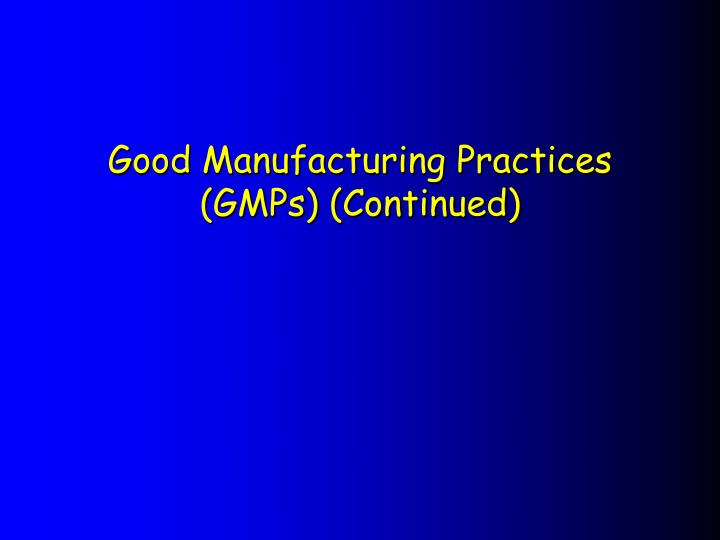 good manufacturing practices gmps continued