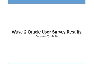 Wave 2 Oracle User Survey Results Prepared: 7/14/14