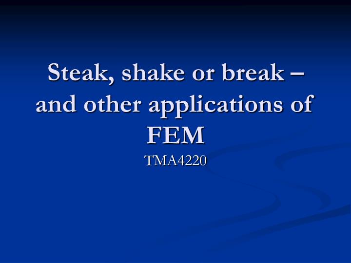 steak shake or break and other applications of fem