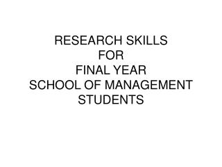RESEARCH SKILLS FOR FINAL YEAR SCHOOL OF MANAGEMENT STUDENTS