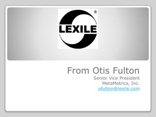 From Otis Fulton Senior Vice President MetaMetrics , Inc. ofulton@lexile