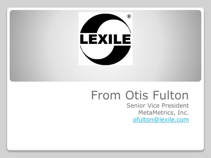 from otis fulton senior vice president metametrics inc ofulton@lexile com