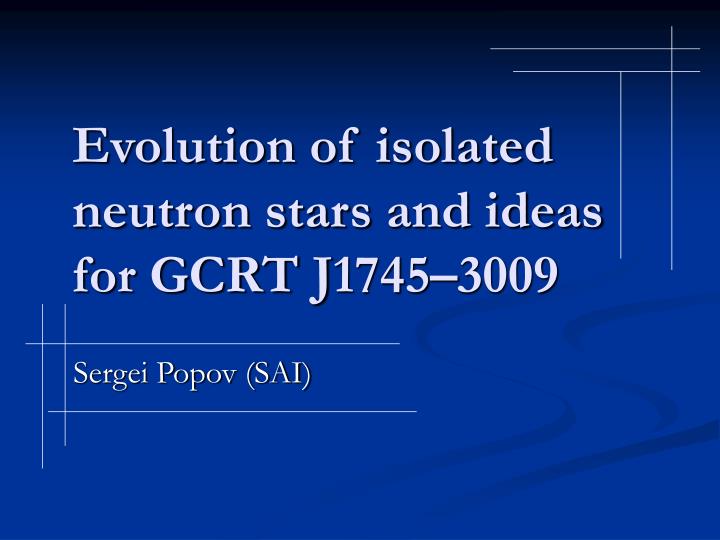 evolution of isolated neutron stars and ideas for gcrt j 1745 3009