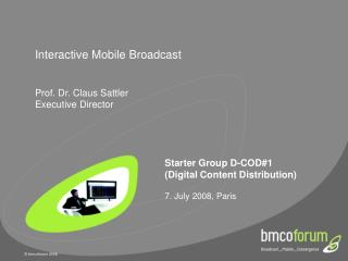Interactive Mobile Broadcast Prof. Dr. Claus Sattler Executive Director