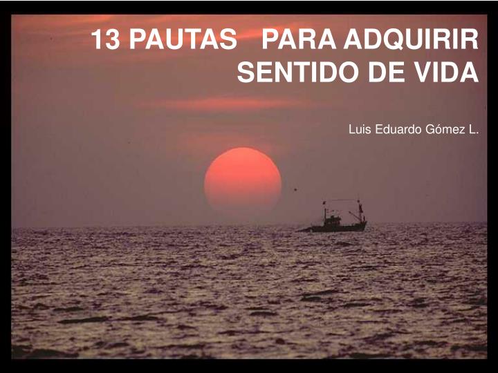 13 pautas para adquirir sentido de vida luis eduardo g mez l