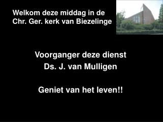 Welkom deze middag in de Chr. Ger. kerk van Biezelinge