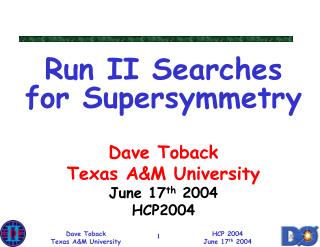 Run II Searches for Supersymmetry Dave Toback Texas A&amp;M University June 17 th 2004 HCP2004