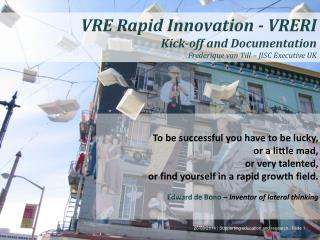 VRE Rapid Innovation - VRERI Kick-off and Documentation Frederique van Till – JISC Executive UK